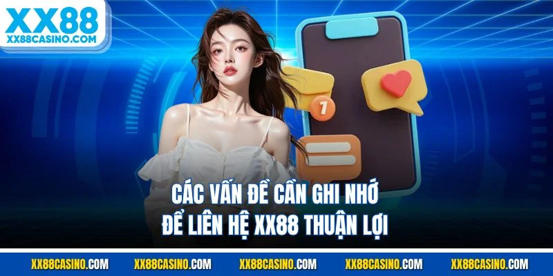Các vấn đề cần ghi nhớ để liên hệ XX88 thuận lợi