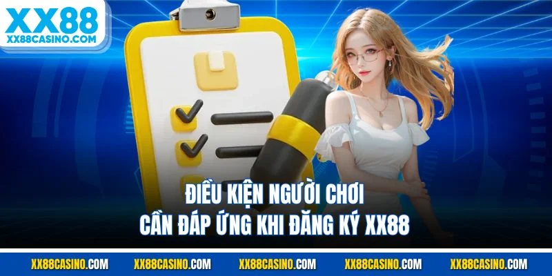 Điều kiện người chơi cần đáp ứng khi đăng ký XX88