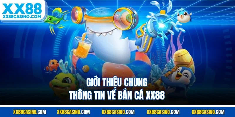 Giới thiệu chung thông tin về bắn cá XX88
