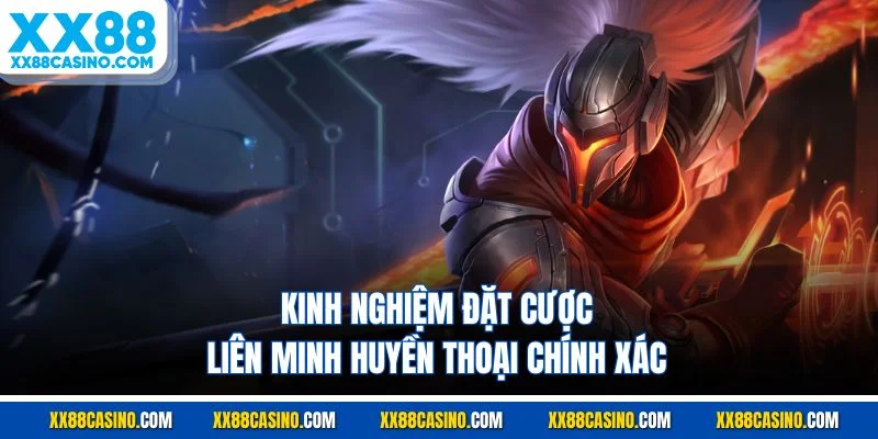 Kinh nghiệm đặt cược liên minh huyền thoại chính xác