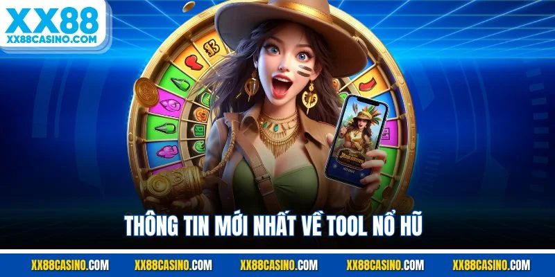 Thông tin mới nhất về tool nổ hũ