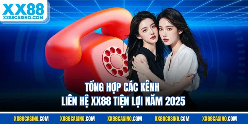 Tổng hợp các kênh liên hệ XX88 tiện lợi năm 2025