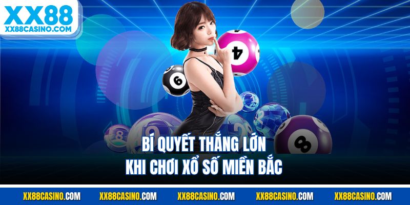 Bí quyết thắng lớn khi chơi xổ số miền Bắc