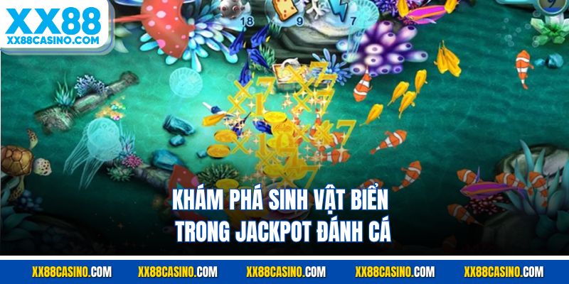 Khám phá sinh vật biển trong jackpot đánh cá
