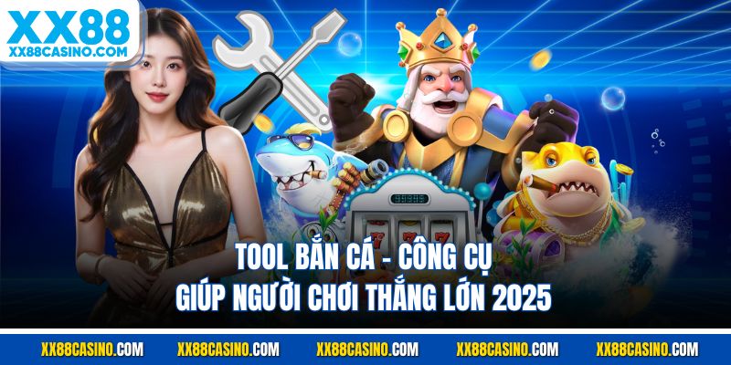 Tool Bắn Cá - Công Cụ Giúp Người Chơi Thắng Lớn 2025